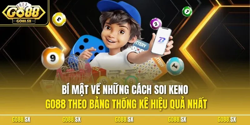 Bí mật về những cách soi Keno GO88 theo bảng thống kê hiệu quả nhất