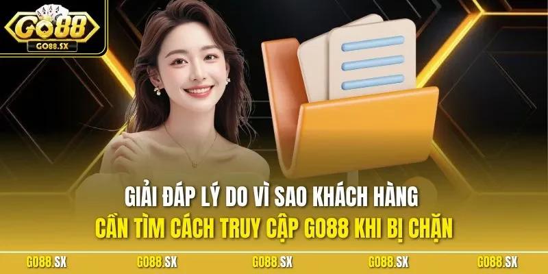 Giải đáp lý do vì sao khách hàng cần tìm cách truy cập GO88 khi bị chặn
