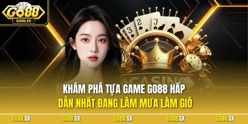 Khám phá tựa game GO88 hấp dẫn nhất đang làm mưa làm gió
