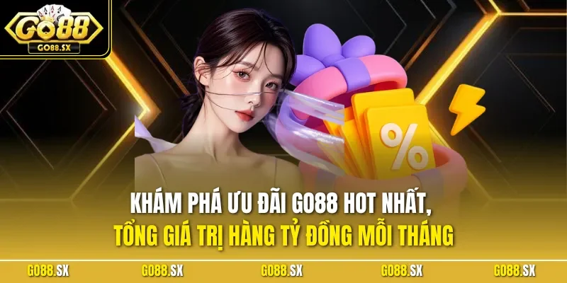 Khám phá ưu đãi GO88 hot nhất, tổng giá trị hàng tỷ đồng mỗi tháng