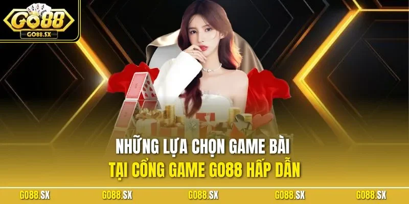 Những lựa chọn game bài tại cổng game GO88 hấp dẫn