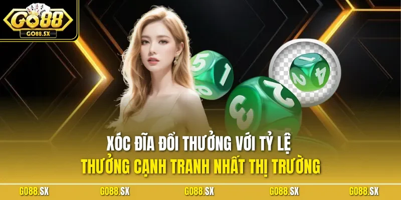 Xóc đĩa đổi thưởng với tỷ lệ thưởng cạnh tranh nhất thị trường